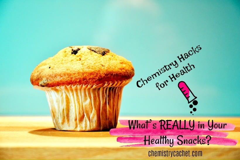 Chemistry Hacks for Health What’s REALLY in Your Healthy Snacks Learn chemicals to avoid on chemistrycachet.com
