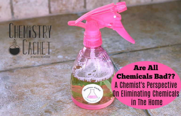 Are All Chemicals Bad?? A Chemist’s Perspective On Eliminating Chemicals in The Home