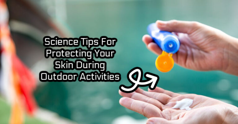 Science Tips For Protecting Your Skin During Outdoor Activities